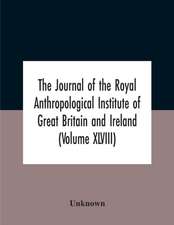 The Journal Of The Royal Anthropological Institute Of Great Britain And Ireland (Volume Xlviii)