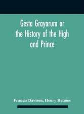 Gesta Grayorum Or The History Of The High And Prince, Henry Prince Of Purpoole, Arch-Duke Of Stapulia And Bernardia, Duke Of High And Nether Holborn, Marquis Of St. Giles And Tottenham, Count Palatine Of Bloomsbury And Clerkenwell, Great Lord Of The Conto