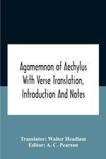 Agamemnon Of Aechylus With Verse Translation, Introduction And Notes