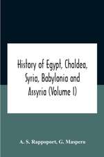 History Of Egypt, Chaldea, Syria, Babylonia And Assyria (Volume I)