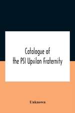 Catalogue Of The Psi Upsilon Fraternity