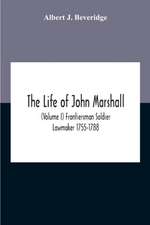 The Life Of John Marshall (Volume I) Frontiersman Soldier Lawmaker 1755-1788