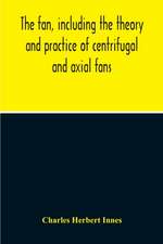 The Fan, Including The Theory And Practice Of Centrifugal And Axial Fans