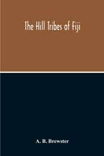 The Hill Tribes Of Fiji; A Record Of Forty Years' Intimate Connection With The Tribes Of The Mountainous Interior Of Fiji With A Description Of Their Habits In War & Peace; Methods Of Living, Characteristics Mental & Physical, From The Days Of Cannibalism