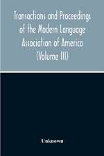 Transactions And Proceedings Of The Modern Language Association Of America (Volume Iii)