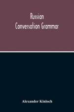 Russian Conversation Grammar; With Exercises, Colloquial Phrases, And Extensive English-Russian Vocabulary