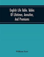 English Life Table. Tables Of Lifetimes, Annuities, And Premiums