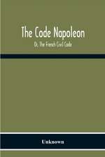 The Code Napoleon; Or, The French Civil Code