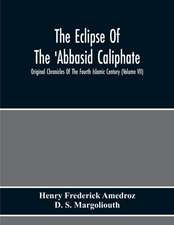 The Eclipse Of The 'Abbasid Caliphate; Original Chronicles Of The Fourth Islamic Century (Volume Vii)