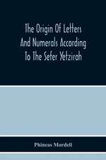 The Origin Of Letters And Numerals According To The Sefer Yetzirah