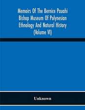 Memoirs Of The Bernice Pauahi Bishop Museum Of Polynesian Ethnology And Natural History (Volume Vi)