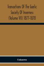 Transactions Of The Gaelic Society Of Inverness (Volume VII) 1877-1878