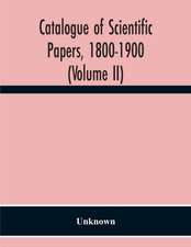 Catalogue Of Scientific Papers, 1800-1900 (Volume Ii)