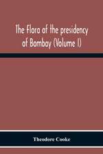 The Flora Of The Presidency Of Bombay (Volume I)