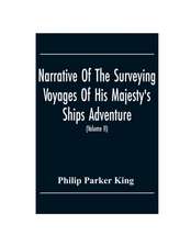 Narrative Of The Surveying Voyages Of His Majesty'S Ships Adventure And Beagle Between The Years 1826 And 1836, Describing Their Examination Of The Southern Shores Of South America, And The Beagle'S Circumnavigation Of The Globe (Volume Ii)