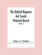 The Rutland Magazine And County Historical Record; An Illustrated Quarterly Magazine (Volume I) January,1903 - October,1904