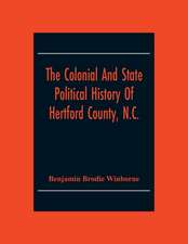 The Colonial And State Political History Of Hertford County, N.C.