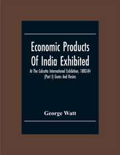 Economic Products Of India Exhibited At The Calcutta International Exhibition, 1883-84 (Part I) Gums And Resins