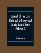 Journal Of The Cork Historical Archseological Society Second Series (Volume X) 1904 Contributed Papers, Notes And Queries