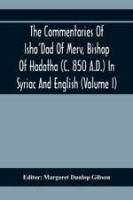 The Commentaries Of Isho'Dad Of Merv, Bishop Of Hadatha (C. 850 A.D.) In Syriac And English (Volume I)