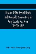 Records Of The Annual Hench And Dromgold Reunion Held In Perry County, Pa., From 1897 To 1912