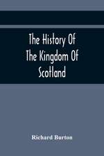 The History Of The Kingdom Of Scotland; Containing An Account Of The Most Remarkable Transaction And Revolutions In Scotland For Above Twelve Hundred Years Past, During The Reigns Of Sixty-Seven Kings;