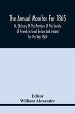 The Annual Monitor For 1865 Or, Obituary Of The Members Of The Society Of Friends In Great Britain And Ireland For The Year 1864