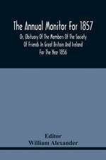 The Annual Monitor For 1857 Or, Obituary Of The Members Of The Society Of Friends In Great Britain And Ireland For The Year 1856
