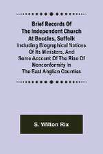 Brief Records of the Independent Church at Beccles, Suffolk; Including biographical notices of its ministers,and some account of the rise of nonconformity in the East Anglian counties