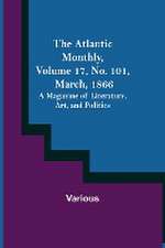 The Atlantic Monthly, Volume 17, No. 101, March, 1866; A Magazine of Literature, Art, and Politics