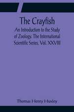 The Crayfish; An Introduction to the Study of Zoology. The International Scientific Series, Vol. XXVIII