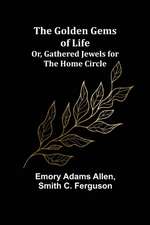 The Golden Gems of Life; Or, Gathered Jewels for the Home Circle