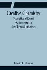 Creative Chemistry; Descriptive of Recent Achievements in the Chemical Industries