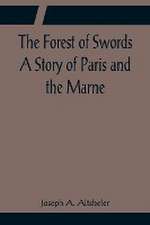 The Forest of Swords A Story of Paris and the Marne