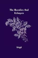 The Bucolics and Eclogues