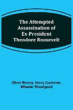 The Attempted Assassination of ex-President Theodore Roosevelt