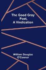 The Good Gray Poet, A Vindication