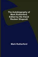 The Autobiography of Mark Rutherford, Edited by his friend Reuben Shapcott