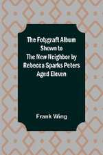 The Fotygraft Album Shown to the New Neighbor by Rebecca Sparks Peters Aged Eleven