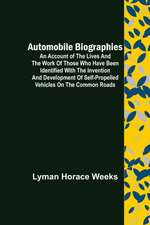 Automobile Biographies ; An Account of the Lives and the Work of Those Who Have Been Identified with the Invention and Development of Self-Propelled Vehicles on the Common Roads