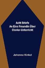 Kinkel, J: Acht Briefe an eine Freundin über Clavier-Unterri