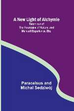 A New Light of Alchymie ; Taken out of the Fountaine of Nature, and Manuall Experience. Etc.