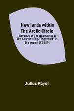 New lands within the Arctic circle ; Narrative of the discoveries of the Austrian ship 