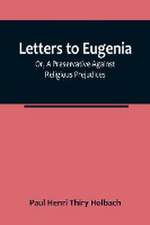 Letters To Eugenia; Or, A Preservative Against Religious Prejudices