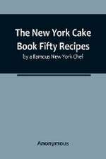 The New York Cake Book Fifty Recipes by a Famous New York Chef