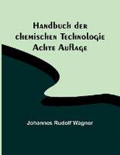 Rudolf Wagner, J: Handbuch der chemischen Technologie; Achte