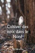 Cultiver des noix dans le Nord Une histoire personnelle de l'expérience de l'auteur de 33 ans avec la culture des noix au Minnesota et au Wisconsin