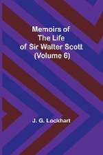 Memoirs of the Life of Sir Walter Scott (Volume 6)