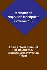 Memoirs of Napoleon Bonaparte (Volume 10)