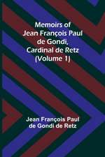 Memoirs of Jean François Paul de Gondi, Cardinal de Retz (Volume 1)